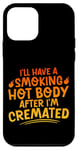 Coque pour iPhone 12 mini I'll Have A Smoking Hot Body After I'm Cremated -