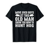 this old man show you how to hunt hog hog hunting T-Shirt