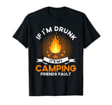 Camping If I'm Drunk It's My Camping Friends Fault Camper T-Shirt