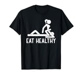 Eat Health Adult Joke Funny Sexy Saying Valentine Pun Humor T-Shirt