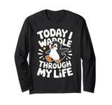 Today I Waddle Through My Life Penguin Long Sleeve T-Shirt