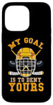 Coque pour iPhone 14 Pro Max Hockey sur glace amusant : mon objectif est de vous priver de votre gardien de but