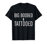 Big Boobed & Tattooed Inked Tattoo Lover Quote T-Shirt