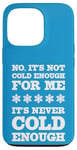 iPhone 13 Pro No It's Not Cold Enough Cold Weather Fan Hate Hot Love Cold Case