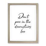 Dont Poo In The Downstairs Loo Typography Quote Framed Wall Art Print, Ready to Hang Picture for Living Room Bedroom Home Office Décor, Oak A3 (34 x 46 cm)