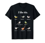 I like tits | Funny Gift for Bird watching & Ornithology Fan T-Shirt