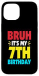 iPhone 15 Bruh It's My 7th Birthday Gifts For 7 Year Old Birthday Kids Case