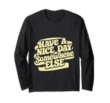 Have A Nice Day Somewhere Else | ----- Long Sleeve T-Shirt