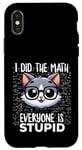 Coque pour iPhone X/XS Graphique « I Did the Math Everyone Is Stupid Smart Cat Nerd »