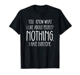 You Know What I Like About People Nothing I Hate Everyone T-Shirt