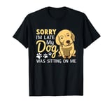 Dog Lover Tee Sorry I'm Late My Dog Was Sitting On Me T-Shirt