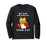 My Cat Could Beat Up Your Cat - Funny Cat Long Sleeve T-Shirt