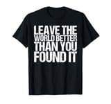 Leave The World Better Than You Found It Shirt Earth Day T-Shirt