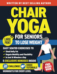 Chair Yoga for Seniors to Lose Weight: Easy Seated Exercises to Shed Belly Fat, Regain Mobility and Flexibility in Just 10 Minutes a Day (Workout Books Over 60)