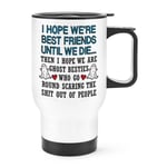 I Hope We Are Best Friends Until We Die Travel Mug Cup Handle Bestie Birthday