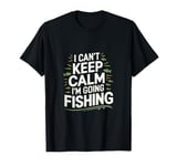 I can't keep calm I'm going fishing funny sarcastic humor T-Shirt