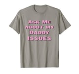 Ask Me About My Daddy Issues Funny Ice Breaker Adult Joke T-Shirt