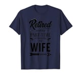 Funny RETIRED & Working Part-time at Annoying My Wife Meme T-Shirt