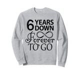 6th Wedding Anniversary Day - 6 Years Down Forever To Go Sweatshirt