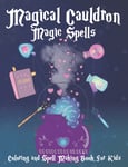 Magical Cauldron Magic Spells Coloring and Spell Making Book for Kids: Magic Spe