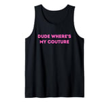 Dude Where's My Couture Funny Sarcastic Quote Tank Top