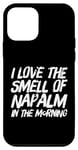 iPhone 12 mini Funny Text Saying I Love The Smell Of Napalm In The Morning Case