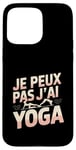 Coque pour iPhone 15 Pro Max Je Peux Pas J’ai Yoga Femme Humour Relaxation Idée Cadeau