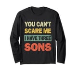 You Can't Scare Me I Have 3 Sons Fathers Day of Three Boys Long Sleeve T-Shirt