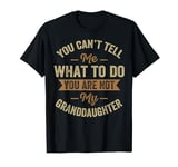 Retro You Can’t Tell What To Do You Are Not My Granddaughter T-Shirt