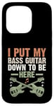 Coque pour iPhone 15 Pro I Put My Bass Guitar Down To Be Here Bassist Musicien Band