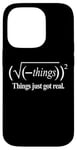 Coque pour iPhone 14 Pro T-shirt de mathématiques drôle : Things Just Got Real - Mathématiques amusantes