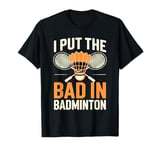 I Put The Bad In Badminton T-Shirt