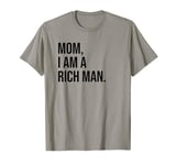 Mom I Am a Rich Man Sign,I'm a Rich Man,Mom I Am a Rich Man T-Shirt