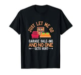 Just Let Me Go Yard Sales Garage Selling Garage Sale T-Shirt