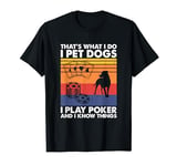 I Pet Dogs I Play Poker And I Know Things, Poker Player T-Shirt