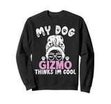 Dog Name Gizmo Personalised Gift My Dog Thinks Im Cool Sweatshirt