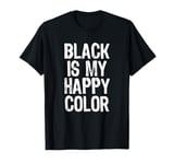 Black Is My Happy Color Funny Goth Emo Dark Favorite Humor T-Shirt