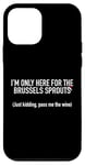 iPhone 12 mini Only Here For Brussels Sprouts Joke Wine Lovers Funny Food Case