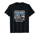 There's Nothing We Can Do... Napoleon T-Shirt