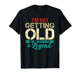 I'm Not Getting Old I'm Becoming A Legend Funny Old People T-Shirt