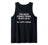 Most Stable Thing In My Life Is My Coffee Routine Tank Top