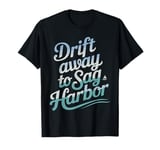 Drift Away to Sag Harbor Coastal Life T-Shirt