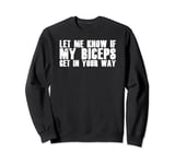 Funny Gym Lover Let Me Know If My Biceps Get In Your Way Sweatshirt