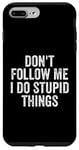 iPhone 7 Plus/8 Plus Don't Follow Me I Do Stupid Things Funny Case