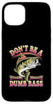 Coque pour iPhone 15 Plus Don't Be A Dumb Bass Funny Fishing Citation Funny Fishing Meme