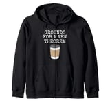 Grounds For A New Theorem, Mathematician Maths Coffee Lover Zip Hoodie