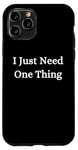 iPhone 11 Pro I Just Need One Thing Case