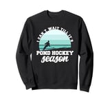 I Can't Wait Till It's Pond Hockey Season Sweatshirt