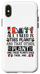 iPhone X/XS All I Need Is This Plant And That Other Plants Gardener Case