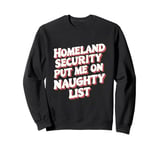 Homeland Security Put Me On The Naughty List Xmas Sweatshirt